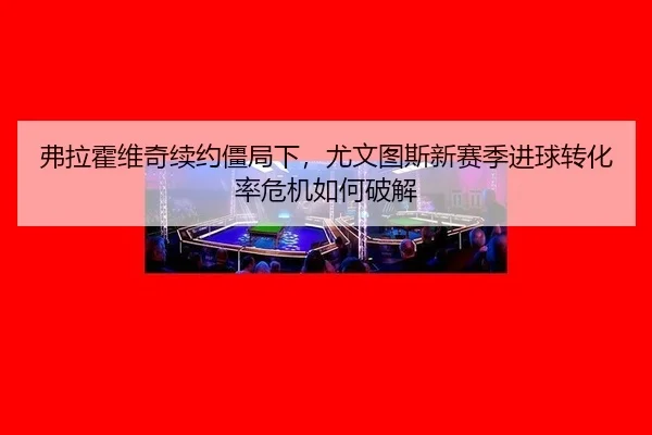 fu-la-huo-wei-qi-xu-yue-jiang-ju-xia-you-wen-tu-si-xin-sai-ji-jin-qiu-zhuan-hua-lv-wei-ji-ru-he-po-jie-3-508.jpg